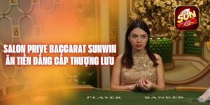 Salon Prive Baccarat Sunwin Ăn Tiền Đẳng Cấp Thượng Lưu