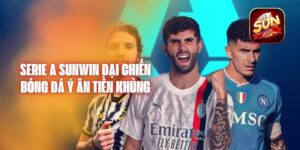 Serie A Sunwin Đại Chiến Bóng Đá Ý Ăn Tiền Khủng